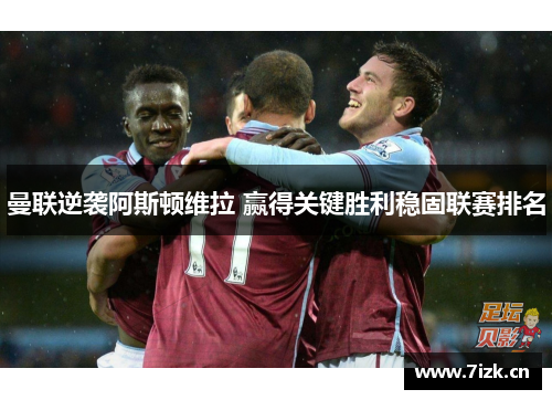 曼联逆袭阿斯顿维拉 赢得关键胜利稳固联赛排名